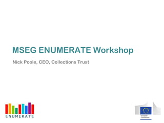 MSEG ENUMERATE Workshop
Nick Poole, CEO, Collections Trust
 