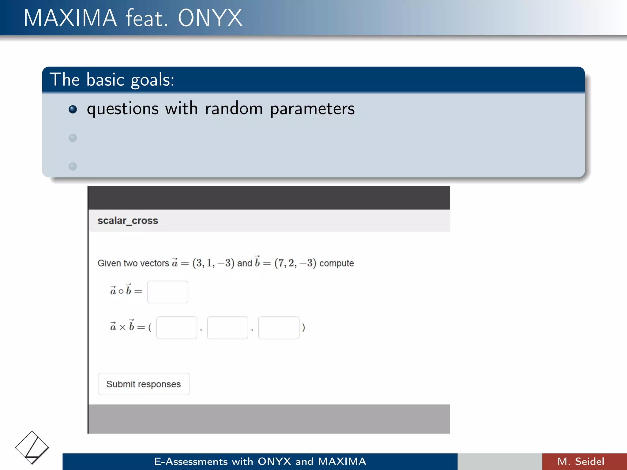 MAXIMA feat. ONYX
The basic goals:
questions with random parameters
E-Assessments with ONYX and MAXIMA M. Seidel
 