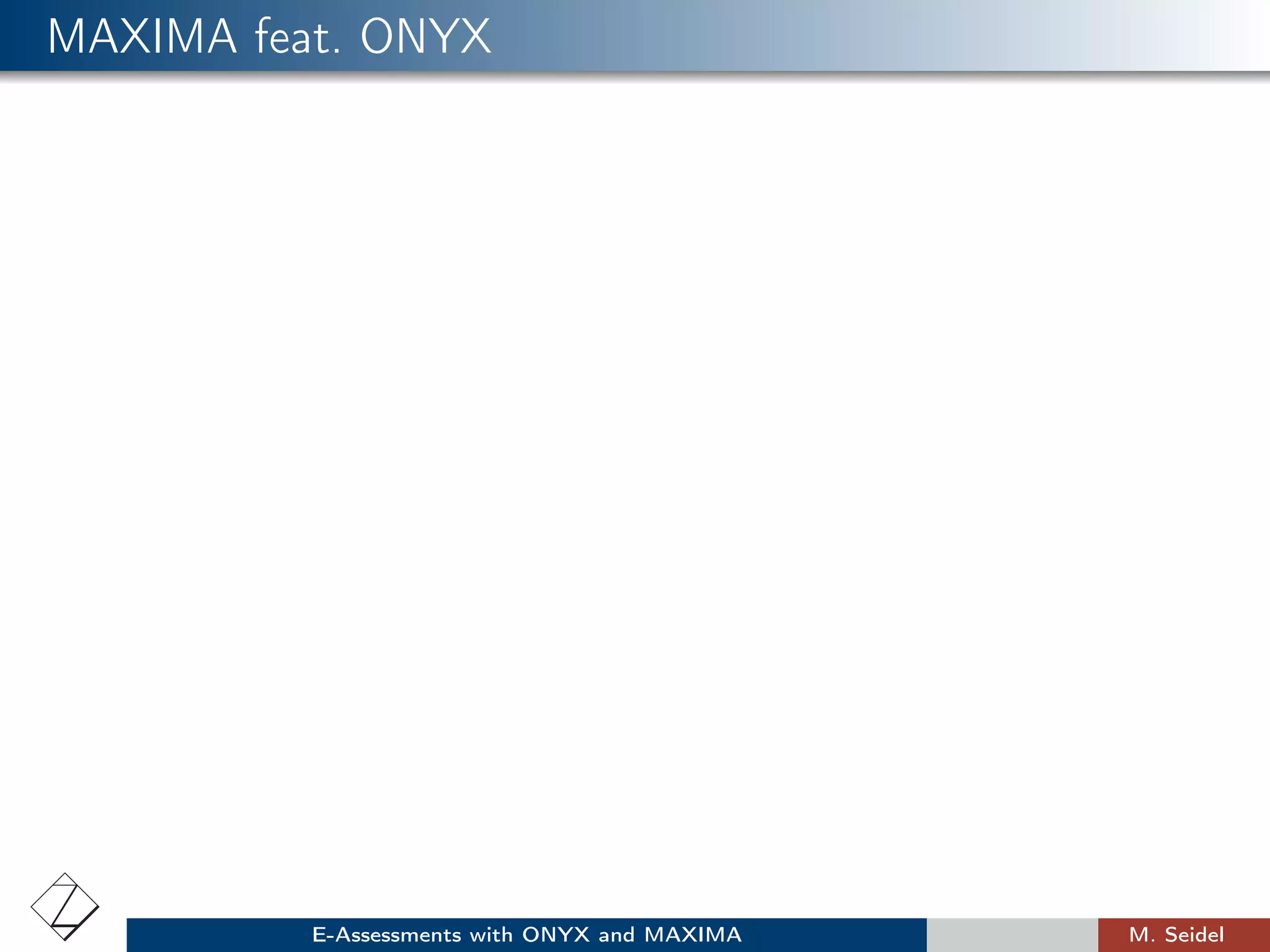MAXIMA feat. ONYX
E-Assessments with ONYX and MAXIMA M. Seidel
 