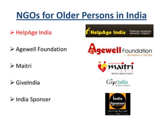 NGOs for Older Persons in India
 HelpAge India
 Agewell Foundation
 Maitri
 GiveIndia
 India Sponser
 