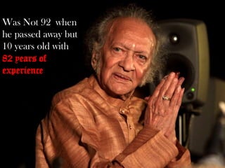 Was Not 92 when
he passed away but
10 years old with
82 years of
experience
 