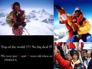 Top of the world ??? No big deal !!!
We were just 73 and 76 years old when we
climbed it.
 