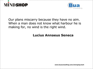 Our plans miscarry because they have no aim. When a man does not know what harbour he is making for, no wind is the right wind.  Lucius Annaeus Seneca 