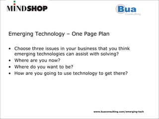 Emerging Technology – One Page Plan Choose three issues in your business that you think emerging technologies can assist with solving? Where are you now? Where do you want to be? How are you going to use technology to get there? 