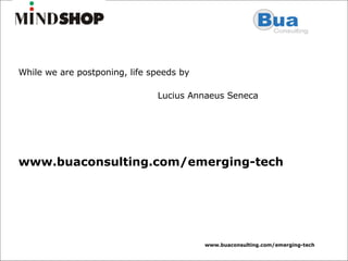 While we are postponing, life speeds by Lucius Annaeus Seneca www.buaconsulting.com/emerging-tech 