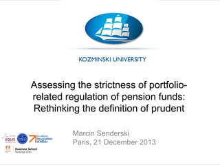 Assessing the strictness of portfoliorelated regulation of pension funds:
Rethinking the definition of prudent
Marcin Senderski
Paris, 21 December 2013

 