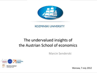 The undervalued insights of
the Austrian School of economics
                Marcin Senderski



                                   Warsaw, 7 July 2012
 
