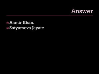 Aamir Khan.
Satyameva Jayate
 