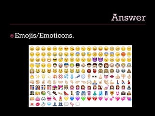 Emojis/Emoticons.
 