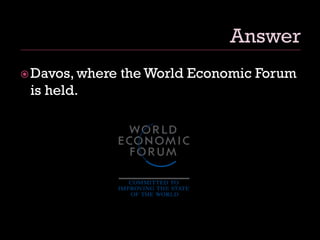 Davos, where the World Economic Forum
is held.
 