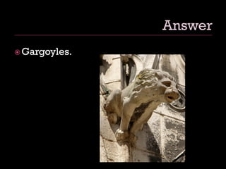 Gargoyles.
 