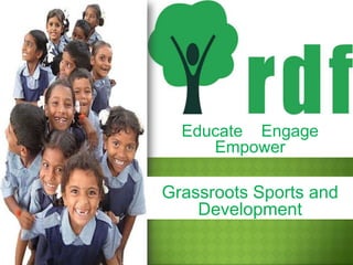 Rural Development Foundation

Educate Engage
Empower
Rural Development Foundation

Grassroots Sports and
Development

 