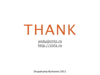THANK
   andu@ctrlz.ro
   http://ctrlz.ro




Drupalcamp Bucharest 2011
 
