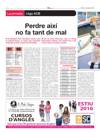 2 Dilluns, 9 de maig del 2016
La jornada Lliga ACB
ESTIU
2016
Tenim a la teva disposició un gran ventall de cursos d’anglès per a joves i adults a Anglaterra, Irlanda, U.S.A, etc..
Hi ha moltes maneres de per-
dre, i aquesta vegada el Bàs-
quet Club MoraBanc va triar
la millor possible. És cert que
a ningú li agrada perdre, però
millor fer-ho donant una bona
imatge per entregar a la cau-
sa. La defensa no va rutllar,
l’atac –amb un Giorgi Sher-
madini estel·lar– sí que va do-
nar bones sensacions i només
va faltar aquell plus necessari
per guanyar un dels grans de
la Lliga ACB. El BC MoraBanc
va perdre per 91 a 99 contra
el Laboral Kutxa. Sí. L’equip
dirigit per Velimir Perasovic
disputarà divendres la final a
quatre de l’Eurolliga en una
semifinal contra el Fenerbahçe
de l’experimentat Zeljko Obra-
dovic. Per tant, els vitorians
són el quart millor equip d’Eu-
ropa i ahir, de retruc, amb el
triomf, van assegurar la quarta
posició i seran caps de sèrie
al play-off pel títol de la Lliga
ACB. Mentrestant, el BC Mora-
Banc continua el seu tram final
de temporada sense cap mena
de pressió. Alliberats, i això es
nota a la pista.
Per a Velimir Perasovic no-
més hi havia aquest partit. La
seva mentalitat de guanyador
nat no li permetia pensar en
la final a quatre de l’Eurolliga
a Berlín. El Fenerbahçe era no-
més una qüestió de futur i el
present, per al Laboral Kutxa,
era el Bàsquet Club MoraBanc
Andorra. No hi va haver relaxa-
ció, però sí que defensivament
van mostrar-se tous en algunes
fases. Per la seva banda, els de
Joan Peñarroya volien tornar a
demostrar la versió bona, tal
com ho van fer en els últims 20
minuts en el darrer partit amb
la visita del Fiatc Joventut. Està
clar, no era el mateix rival. Els
vitorians tenen un dels millors
atacs de la Lliga ACB, amb ju-
gadors amb bona mà com Da-
rius Adams, Mike James, Adam
Hanga, Davis Bertans, Alberto
Corbacho o Ioannis Bourousis.
Moltes amenaces a l’exterior
i també a l’interior. El tècnic
egarenc va apostar des de bon
principi per David Navarro
de director d’orquestra, però
aquesta vegada el d’Esparre-
guera va patir de valent. Tam-
bé va jugar d’inici Sergi Pino i
després de cinc minuts ja no va
tornar a la pista. El parcial va
ser de 5 a 11. Tous en defensa,
deixant safates fàcils al Laboral
Kutxa i tirs lliurats.
Peñarroya va demanar
temps mort amb un cabreig
monumental. Va demanar ten-
sió defensiva i una mica més
d’ordre. Va entrar Thomas
Schreiner per David Navarro i
Giorgi Shermadini va continu-
ar el seu festival particular. El
pivot georgià està acabant la
temporada en un estat de for-
ma espectacular, a excepció
de les seves rampes, que do-
nen una feina tremenda al fisio
David de Toro. L’intercanvi de
cistelles va deixar un empat a
26 al final dels primers 10 mi-
nuts. El partit anava a un ritme
de 100 punts per equip.
Al segon quart, parcial de 0 a
6 per al Laboral Kutxa. Això sí,
Perasovic, amb aquest caràcter
croat, estava ben emprenyat.
No li agradava la defensa del
seu equip, que deixava anotar
fàcilment els andorrans. Amb
el 26 a 32 d’inici i Ioannis Bou-
VÍCTOR DUASO
Andorra la Vella
El Bàsquet Club MoraBanc planta cara
al Laboral Kutxa, un equip que divendres
disputarà la final a quatre de l’Eurolliga.
Els de Joan Peñarroya, amb un Giorgi
Shermadini estel·lar, van resistir fins a dos
minuts abans d’acabar el partit.
Perdre així
no fa tant de mal
L’ala pivot del Laboral Kutxa Kim Tillie dóna un co
BC MoraBanc Laboral Kutxa
99
Parcials: 26-26, 47-52 –descans–; 69-74
i 91-99.
Àrbitres: García González, García Ortiz i
Serrano Velázquez.
Eliminats: Bourousis –Laboral Kutxa.
David Navarro 4
V. Stojanovski 15
Sergi Pino 0
L. Bogdanovic15
Shermadini 27
Schreiner 2
Betinho 4
Daniel Clark 5
Stephen Holt 17
Shawn Jones 2
Poliesportiu d’Andorra
3.715 espectadors (segons el club)
91
Adams 25
Adam Hanga 16
Davis Bertans 19
Kim Tillie 9
Planinic 2
Blazic 6
Bourousis 14
Mike James 0
Corbacho 3
Ilimane Diop 5
CLASSifiCACió
PJ PG PP
1 Barcelona Lassa 31 27 4
2 València Basket 31 26 5
3 Reial Madrid 31 26 5
4 Laboral Kutxa 32 23 9
5 Herbalife GC 31 20 11
6 Unicaja Màlaga 31 17 14
7 Montakit ‘Fuenla’ 31 17 14
8 UCAM Múrcia 31 15 16
9 Dominion Bilbao 31 15 16
10 Iberostar Tenerife 31 14 17
11 Baloncesto Sevilla 31 13 18
12 BC MoraBanc 31 12 19
13 Fiatc Joventut 32 12 20
14 CAI Saragossa 31 11 20
15 ICL Manresa 31 9 22
16 Rio Natura Monbus 31 9 22
17 Movistar ‘Estu’ 31 8 23
18 RETAbet.es GBC 31 5 26
LLiGA ACB (JorNADA 31)
88 UCAM Múrcia - Iberostar Tenerife 83
93 Rio Natura Monbus - Dominion Bilbao 89
82 Herbalife Gran Canària - Movistar ‘Estu’ 80
91 BC MoraBanc - Laboral Kutxa 99
90 Fiatc Joventut - RETAbet.es GBC 88
105 Montakit Fuenlabrada - CAI Saragossa 85
62 Unicaja Màlaga - Reial Madrid 88
65 ICL Manresa - Baloncesto Sevilla 72
75 València Basket - FC Barcelona Lassa 65
 