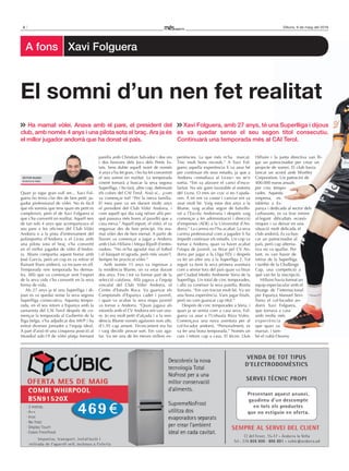 4 Dilluns, 9 de maig del 2016
A fons Xavi Folguera
Ha mamat vòlei. Anava amb el pare, el president del
club, amb només 4 anys i una pilota sota el braç. Ara ja és
el millor jugador andorrà que ha donat el país.
Xavi Folguera, amb 27 anys, té una Superlliga i dijous
es va quedar sense el seu segon títol consecutiu.
Continuarà una temporada més al CAI Terol.
El somni d’un nen fet realitat
VíCTor DuASo
Andorra la Vella
Quan jo sigui gran vull ser... Xavi Fol-
guera ho tenia clar des de ben petit: ju-
gador professional de vòlei. No és fàcil
que els somnis que tens quan ets petit es
compleixin, però el de Xavi Folguera sí
que s’ha convertit en realitat. Aquell nen
de tan sols 4 anys que acompanyava el
seu pare a les oficines del Club Vòlei
Andorra o a la pista d’entrenament del
poliesportiu d’Andorra o el Liceu amb
una pilota sota el braç s’ha convertit
en el millor jugador de vòlei d’Andor-
ra. Abans compartia aquest honor amb
José García, però un cop es va retirar el
flamant lliure andorrà, va recaure en ell.
Temporada rere temporada ho demos-
tra. Allò que va començar sent l’esport
de la seva vida s’ha convertit en la seva
forma de vida.
Als 27 anys ja té una Superlliga i di-
jous es va quedar sense la seva segona
Superlliga consecutiva. Aquesta tempo-
rada, en el seu retorn a Espanya amb la
samarreta del CAI Terol després de co-
mençar la temporada al Guibertin de la
lliga belga, s’ha adjudicat dos MVP i ha
entrat diverses jornades a l’equip ideal.
A part d’això té una cinquena posició al
Mundial sub-19 de vòlei platja formant
parella amb Christian Salvador i dos ors
i dos bronzes dels Jocs dels Petits Es-
tats. Sens dubte aquell noiet de només
4 anys s’ha fet gran, i ho ha fet convertint
el seu somni en realitat. La temporada
vinent tornarà a buscar la seva segona
Superlliga, i ho farà, altre cop, defensant
els colors del CAI Terol. Això sí... ¿com
va començar tot? “Per la meva família.
El meu pare va ser durant molts anys
el president del Club Vòlei Andorra, i
com aquell qui diu vaig néixer allà per-
què passava més hores al pavelló que a
casa meva.” Aquell esport, el vòlei, el va
enganxar des de bon principi. Ha ma-
mat vòlei des de ben menut. A partir de
llavors va començar a jugar a Andorra
amb Lluís Hillaire i Miqui Ripoll d’entre-
nadors. “No m’ha agradat mai el futbol
i el bàsquet m’agrada, però més veure’l.
Sempre he practicat vòlei.”
Amb només 15 anys va ingressar a
la residència Blume, on va estar durant
dos anys. Fins i tot va formar part de la
selecció catalana. Allà jugava a l’equip
vinculat del Club Vòlei Andorra, el
Centre d’Estudis Roca. Va guanyar els
Campionats d’Espanya cadet i juvenil,
i quan va acabar la seva etapa juvenil
va tornar a Andorra. “Quan jugava als
infantils amb el CV Andorra em van veu-
re. Jo era molt petit d’alçada i a la resi-
dència Blume només agafaven nois alts,
d’1,95 cap amunt. Tècnicament era bo
i vaig decidir provar sort. Em van aga-
far. Va ser una de les meves millors ex-
periències. La que més m’ha marcat.
Tinc molt bons records.” A Xavi Fol-
guera aquella experiència li va anar bé
per continuar els seus estudis, ja que a
Andorra —estudiava al Liceu— no se’n
sortia. “Em va afavorir el canvi d’esco-
laritat. No sóc gaire favorable al sistema
del Liceu. O eres un crac o no t’ajuda-
ven. A mi em va costar i canviar em va
anar molt bé. Vaig estar dos anys a la
Blume, vaig acabar segon de batxille-
rat a l’Escola Andorrana i després vaig
començar a fer administració i direcció
d’empreses (ADE) a la Universitat d’An-
dorra.” La carrera no l’ha acabat. La seva
carrera professional com a jugador li ha
impedit continuar els estudis. Un cop va
tornar a Andorra, quan va haver acabat
l’etapa de juvenil, va fitxar pel CV An-
dorra per jugar a la Lliga FEV i després
va fer un altre any a la Superlliga 2. Tot
seguit va tenir la seva primera aventura
com a sènior fora del país quan va fitxar
pel Ciudad Medio Ambiente Sòria de la
Superlliga. Un total de cinc temporades,
i allà va conèixer la seva parella, Rosita
Soriano. “Em van tractar molt bé. Va ser
una bona experiència. Vam jugar finals,
però no vam guanyar cap títol.”
Després de cinc temporades a Sòria, i
quan ja se sentia com a casa seva, Fol-
guera va anar a l’Ushuaïa Ibiza Voley.
Començava una nova aventura per al
col·locador andorrà. “Personalment, es
va fer una bona temporada.” Només un
curs i retorn cap a casa. El tècnic Lluís
Hillaire i la junta directiva van lli-
gar un patrocinador per crear un
projecte de somni. El club havia
tancat un acord amb Wortley
Corporation. Un patrocini de
400.000 euros anuals
per cinc tempo-
rades. Aquesta
empresa, es-
tablerta a Es-
panya i dedicada al sector dels
carburants, es va tirar enrere
al·legant dificultats econò-
miques i va deixar en una
situació molt delicada el
club andorrà. Es va bus-
car un patrocinador al
país, però cap alterna-
tiva no va quallar. Per
tant, es van haver de
retirar de la Superlliga
i també de la Challenge
Cup, una competició a
què van fer la inscripció.
Hillaire havia format un
equip espectacular amb el
fitxatge de l’internacional
per Espanya Manuel Sevi-
llano; el col·locador an-
dorrà Xavi Folguera,
que tornava a casa
amb molta més
experiència
que quan va
marxar, i tam-
bé el cubà Osveny
 