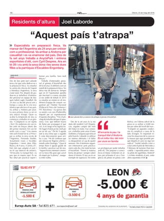 10 Dilluns, 23 de maig del 2016
Residents d’altura Joel Laborde
Des de ben petit Joel Laborde
tenia clar que volia dedicar-se a
la preparació física. Va estudiar
la carrera de ciències de l’esport
a Mendoza (Argentina), la seva
ciutat natal. Poc després de gra-
duar-se ja treballava d’entrena-
dor personal en equips de bàs-
quet, futbol, rugbi i handbol. Als
24 anys va decidir provar sort a
Europa a causa de la crisi eco-
nòmica que afectava el seu país.
Va arribar a Andorra per atzar.
La seva primera feina va ser en
una estació d’esquí. Quan va
acabar la temporada de neu va
començar a treballar en un gim-
nàs. “L’adaptació va ser ràpida
i fàcil. Els andorrans em van re-
bre amb els braços oberts des
del primer moment. Em van fer
sentir com a casa.” Uns mesos
més tard d’instal·lar-se al Princi-
pat va arribar la seva xicota de
l’Argentina, Fernanda Estalles.
Actualment viuen a Escaldes-
Engordany i tenen dues filles:
Bianca, de 9 anys, i Camila, d’1.
Està més que adaptat al país i
no té cap intenció de moure’s.
“M’encanta la tranquil·litat i la
pau que es respira aquí. És un
lloc ideal per practicar esport i
formar una família. Som molt
feliços.”
Treballa d’entrenador perso-
nal al gimnàs d’AnyósPark des
de fa set anys. Es defineix com un
malalt de la preparació física. No
deixa mai de formar-se. Sempre
que en té l’oportunitat aprofita
per inscriure’s a cursos vinculats
al seu àmbit de treball. El 2014
va estudiar un màster en alt ren-
diment d’equips de conjunt –or-
ganitzat per l’Institut Nacional
d’Educació Física de Catalunya i
l’FC Barcelona– i fa quinze dies
va assistir a un curs d’halterofília
impartit per un exprofessional
d’aquesta disciplina. “Tinc el pri-
vilegidetreballardelquem’apas-
siona. Crec que tothom hauria
de lluitar per aconseguir el que
vol. A mi ningú m’ha regalat res.
He hagut d’esforçar-me molt per
ser on sóc ara.” De fet, li agrada
tant la seva feina que a vegades
li costa desconnectar quan arri-
ba a casa. “He de confessar que
per relaxar-me llegeixo articles i
estudis sobre fisiologia.” Quan té
temps lliure li agrada gaudir de
la família i practicar surf de neu.
“Aquest hivern intentaré convèn-
cer la meva filla gran que canviï
els esquís per la planxa”, assegu-
ra entre rialles.
Des de fa set anys és la mà
dreta del resident Cyril Despres,
cinc vegades campió del món
del Dakar en moto. Van comen-
çar a treballar junts arran d’unes
molèsties a l’esquena que tenia el
pilot francès. Laborde va utilitzar
un sistema alternatiu i el dolor
va desaparèixer al cap de quatre
sessions. Des d’aleshores seguei-
xen entrenant-se junts pràctica-
ment cada dia a les instal·lacions
d’AnyósPark. “Tenim la mateixa
forma de pensar i sempre volem
donar el màxim. El seu cas és un
exemple de superació. Em sento
un privilegiat per poder treballar
amb ell.” Per preparar a consci-
ència el Dakar s’entrenen en al-
tura, per aclimatar el cos a l’exi-
gència de pilotar en països com
Bolívia –en l’última edició de la
prova es va arribar a 4.600 me-
tres per sobre del nivell del mar–.
“Competir en aquestes condici-
ons és complicat a causa de la
falta d’oxigen. És important re-
crear les situacions de la cursa en
la mesura que sigui possible per-
què després el canvi no sigui tan
radical.” També treballa colze a
colze amb el pilot de Mercedes a
l’Alemany de turismes Dani Jun-
cadella i esporàdicament entre-
na pilots de superbikes, MotoGP
i ciclistes residents al país, entre
altres esportistes d’elit.
Especialista en preparació física. Va
marxar de l’Argentina als 24 anys per créixer
com a professional. Va arribar a Andorra per
casualitat i es va enamorar del país. Des de
fa set anys treballa a AnyósPark i entrena
esportistes d’elit, com Cyril Despres. Ara en
té 39 i viu amb la seva dona i les seves dues
filles a la parròquia d’Escaldes-Engordany.
“Aquest país t’atrapa”
M’encanta la pau i la
tranquil·litat d’Andorra.
És el millor lloc del món
per viure en família
foto cedida per joel laborde
Joel Laborde fent un exercici de politges al gimnàs d’AnyósPark.
ADRià soLís
Anyós
Europ-Auto SA · Tel.825 671 - europauto@seat.ad
4 anys de garantia
LEON
-5.000 €
Consulteu les condicions de la promoció
TECNOLOGIA PER A GAUDIR
 