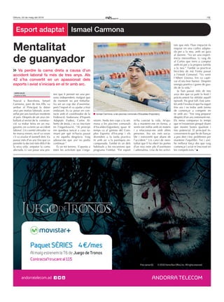 13Dilluns, 23 de maig del 2016
Nascut a Barcelona, Ismael
Carmona, pare de tres fills, va
arribar al Principat fa dotze
anys per motius laborals, acon-
sellat per uns familiars residents
al país. Després de set anys tre-
ballant al sector de la construc-
ció va trobar feina en un ma-
gatzem, on va tenir un accident
laboral. Un carretó elevador va
fer marxa enrere, no el va veure
i li va aixafar el turmell dret. Va
passar més d’un any fins que va
prendre la decisió més difícil de
la seva vida: amputar la cama
afectada. Li van posar una prò-
tesi que li permet ser una per-
sona independent, malgrat que
de moment no pot treballar.
Va ser un cop dur d’assimilar,
però l’esport el va ajudar a tirar
endavant. Es va posar en con-
tacte amb el coordinador de la
Federació Andorrana d’Esports
Adaptats (Fadea), Carlos Al-
berto de Jesús, i es va inscriure
en l’organització. “Al principi
em quedava tancat a casa ru-
miant per què m’havia passat
a mi aquella desgràcia. Vaig
adonar-me que així no podia
continuar.”
És un tot terreny. S’apunta a
totes les activitats que s’orga-
nitzen. Neda tres cops a la set-
mana a les piscines comunals
d’Escaldes-Engordany, quan té
temps va al gimnàs del Com-
plex Esportiu d’Encamp i els
divendres a la tarda practica
tir amb arc a la parròquia en-
campanada. També és un dels
habituals a les excursions que
programa l’entitat. “Fer esport
m’ha canviat la vida. M’aju-
da a mantenir-me en forma, a
sentir-me millor amb mi mateix
i a relacionar-me amb altres
persones. Ara sóc més socia-
ble i extravertit que abans de
l’accident.” Un canvi de men-
talitat que li ha obert les portes
d’un nou món ple d’aventures
i adrenalina. Una de les activi-
tats que més l’han impactat és
esquiar en una cadira adapta-
da per a la neu, amb un guia
al darrere. “Va ser una experi-
ència meravellosa. Li vaig dir
al Carlos que torni a comptar
amb mi per a la propera sortida
a la neu.” També va practicar
bicicleta de mà l’estiu passat
a l’estadi Comunal. “Va venir
l’Albert Llovera. Em va capti-
var el seu bon humor. Desprèn
energia positiva i ganes de gau-
dir de la vida.”
Ja han passat més de tres
anys des que va patir la lesió i
pràcticament ha oblidat aquell
episodi. Ha girat full. Està satis-
fet amb l’evolució que ha seguit
fins ara i es troba amb ànims
de començar a competir en
tir amb arc: “Em veig preparat
després d’un any entrenant-me.
Els meus companys fa temps
que m’insisteixen perquè diuen
que mostro bones qualitats i
tinc potencial. El principal in-
convenient és que he de llançar
a peu dret i tinc problemes per
mantenir l’equilibri. Tot i així,
he millorat força des que vaig
començar i aviat m’inscriuré en
les competicions.”
Mentalitat
de guanyador
Adrià solís
Andorra la Vella
Esport adaptat ismael Carmona
Va perdre la cama dreta a causa d’un
accident laboral fa més de tres anys. Als
42 s’ha convertit en un apassionat dels
esports i aviat s’iniciarà en el tir amb arc.
Preu sense IGI © 2016 Home Box Ofﬁce, Inc. All rights reserved
Paquet SÈRIES 4€/mes
Al maig estrenem la T6 de Juego de Tronos
Contracta’l trucant al 115
andorratelecom.ad
C
M
Y
CM
MY
CY
CMY
K
Bondia - Mitja pàgina.pdf 1 5/5/16 12:37
Ismael Carmona, a les piscines comunals d’Escaldes-Engordany.
jonathan gil
 