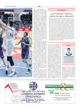 3Dimarts, 15 de març del 2016
Laso va donar entrada al ja re-
cuperat Rudy Fernández. L’ala
mallorquí va clavar tres triples
consecutius. El van operar d’una
hèrnia discal, no del canell.
Un parcial de 9 a 0 i les cares
ja denotaven que el MoraBanc
no tenia res a fer. Shermadini,
Luka Bogdanovic, Betinho, Sergi
Pino..., els bases Thomas Schrei-
ner i Víctor Sada... Cap d’ells va
aparèixer, només la classe i el
lideratge de Vojdan Stojanovs-
ki, els punts des de la llarga dis-
tància de Daniel Clark, la lluita
incansable de Shawn Jones i
els centelleigs de Stephen Holt.
Sense solidesa i tampoc sense
cap tipus d’harmonia en el joc,
i això que el Reial Madrid és un
equip que aposta tot el que té al
joc ofensiu i deixa molt a fer als
rivals en atac. A més a més, l’en-
cert de 6,75 dels blancs va ser
tota una llosa per als andorrans.
Al descans, 54 punts rebuts per
45 dels de Peñarroya.
Desesperació, cares d’impo-
tència i sobretot cap resposta per
aturar el joc dels de Pablo Laso,
que quan tenen a pista Sergio el
Chacho Rodríguez juguen un
bàsquet de quirats. No especu-
len quan el director d’orquestra
és el canari. Busquen l’especta-
cle. Fer divertir el públic. Men-
trestant, Rudy Fernández va fer
el 4 de 4 en triples. El cinquè no
va tocar ni l’anella i el sisè tam-
bé el va fallar. Els de Pablo Laso
van acabar el tercer quart amb
83 punts. Bufar i fer ampolles, i
això que van rotar i rotar, però
és clar ells treuen Luka Doncic
–17 anys i sembla que en tingui
27–, el Chapu Nocioni, el pivot
Willy Hernangómez o la torre
brasilera Augusto Lima i ni es
nota. Res comparable al Mora-
Banc. Qüestió de pressupostos i
també de fam.
Amb el 83 a 64 —en altres
partits sembla que sigui el final
del matx, aquest marcador—, el
tècnic Joan Peñarroya va deci-
dir apostar per Stephen Holt de
base. És un combo-guard nord-
americà i li agrada més buscar
l’1x1 que repartir joc. Va de-
mostrar classe i també qualitat
en les seves penetracions. És
cert que no es va entendre amb
la resta de l’equip a l’hora de
dirigir-lo, però va anotar i va fer
els seus números –jugadors com
Luka Bogdanovic i Víctor Sada,
en declaracions a HA10 TV, van
criticar que cada jugador va mi-
rar per la seva estadística–. Tho-
mas Schreiner i Víctor Sada s’ho
miraven des de la banqueta. La
desfeta ja estava feta i el Reial
Madrid va superar els 100 punts
com si res. Primer va clavar un
parcial de 9 a 0 amb dos triples
de Nocioni i un de Doncic. Gi-
orgi Shermadini va marxar a la
banqueta eliminat amb 6 punts
i només dos rebots. Fluixa apor-
tació del referent interior de
l’equip, i això que no va tenir
davant Gustavo Ayón. Per la
seva banda, Luka Bogdanovic
trencava el seu 0 de 5 en triples
anotant-ne un i a l’altre costat
Luka Doncic, el Chacho i Jeff
Taylor es divertien com nens, i
és que el MoraBanc va ser una
joguina en mans de les estrelles
blanques. Cal millorar aquesta
imatge, encara que el proper
partit sigui contra l’ICL Manresa,
que suma sis derrotes consecuti-
ves. Això sí, el Nou Congost no
ho posarà gens fàcil. Es necessi-
tarà trobar la millor versió i recu-
perar la solidesa i dir adéu al joc
anàrquic.
El crac
VOJDAN STOJANOVSKI
Va anotar 15 punts amb un
5 de 6 en llançaments de
dos i 1 de 4 en triples, amb
11 de valoració. Va ser qui
més clar ho va tenir en atac.
Joan Peñarroya: “Teníem la
intenció de jugar un altre partit”
El vestidor
Decebut, i ja ho va demostrar durant el partit. En l’últim temps mort
demanat al Barclaycard Center va llançar la tauleta on dibuixa els
sistemes. Ho va fer emprenyat. L’equip no va mostrar la seva millor
cara. “Veníem amb la intenció de jugar un altre partit, diferent del
que hem fet. Hi ha poques conclusions positives. Hem estat molt
lluny del que volíem fer. Sabíem que jugàvem contra un rival que
està en un bon moment de forma i que està molt millor que nosal-
tres. El nostre partit no ha estat a l’altura del que havíem de fer. Hem
perdut totes les lluites individuals, les físiques, les d’energia i també
les de concentració”, va assegurar Joan Peñarroya, que tot i patir
una derrota lògica sabia que la imatge no havia estat la correcta.
“Molt dolent, el partit, i hem de reflexionar. Marxem molt descon-
tents per la posada a punt i per la imatge donada.” Qui també es va
mostrar crític va ser Luka Bogdanovic. “Cada jugador ha mirat per
la seva estadística. Aquest tipus de bàsquet no el podem fer i hem
de canviar la nostra mentalitat i pensar més en equip.” També va ser
crític Víctor Sada. “Hem fet un inici de tercer quart nefast. Tothom
ha volgut fer després els seus números i ens ha tocat esperar que
acabés el partit. Ens ho hem merescut.”
ACB PHOTO / áNGEL MARTÍNEZ
osició del jove pivot del Reial Madrid Willy Hernangómez.
 