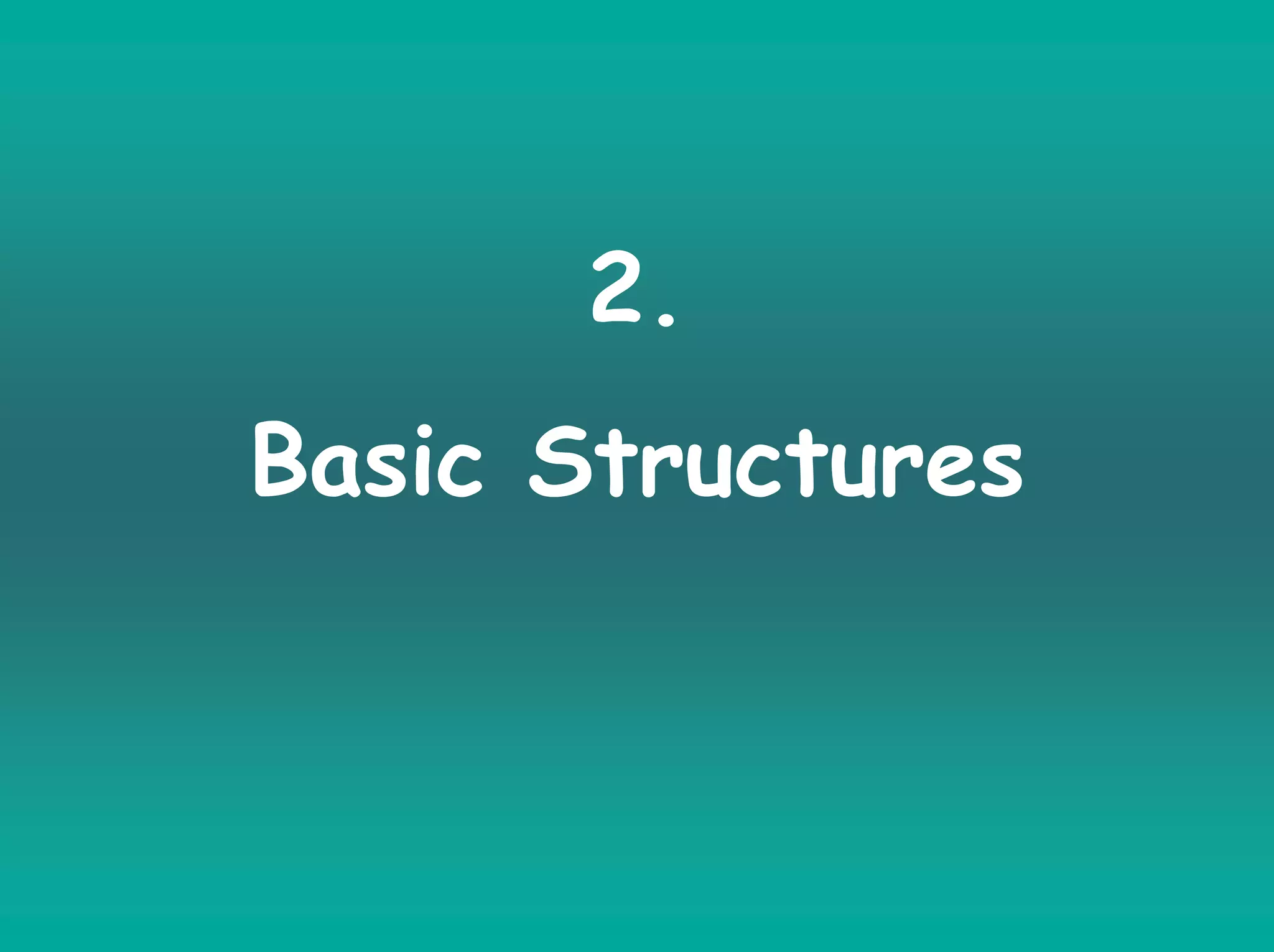 2.
Basic Structures
 