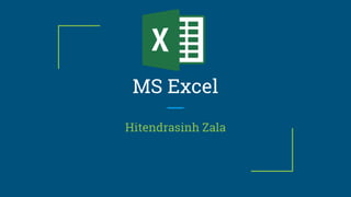 MS Excel
Hitendrasinh Zala
 