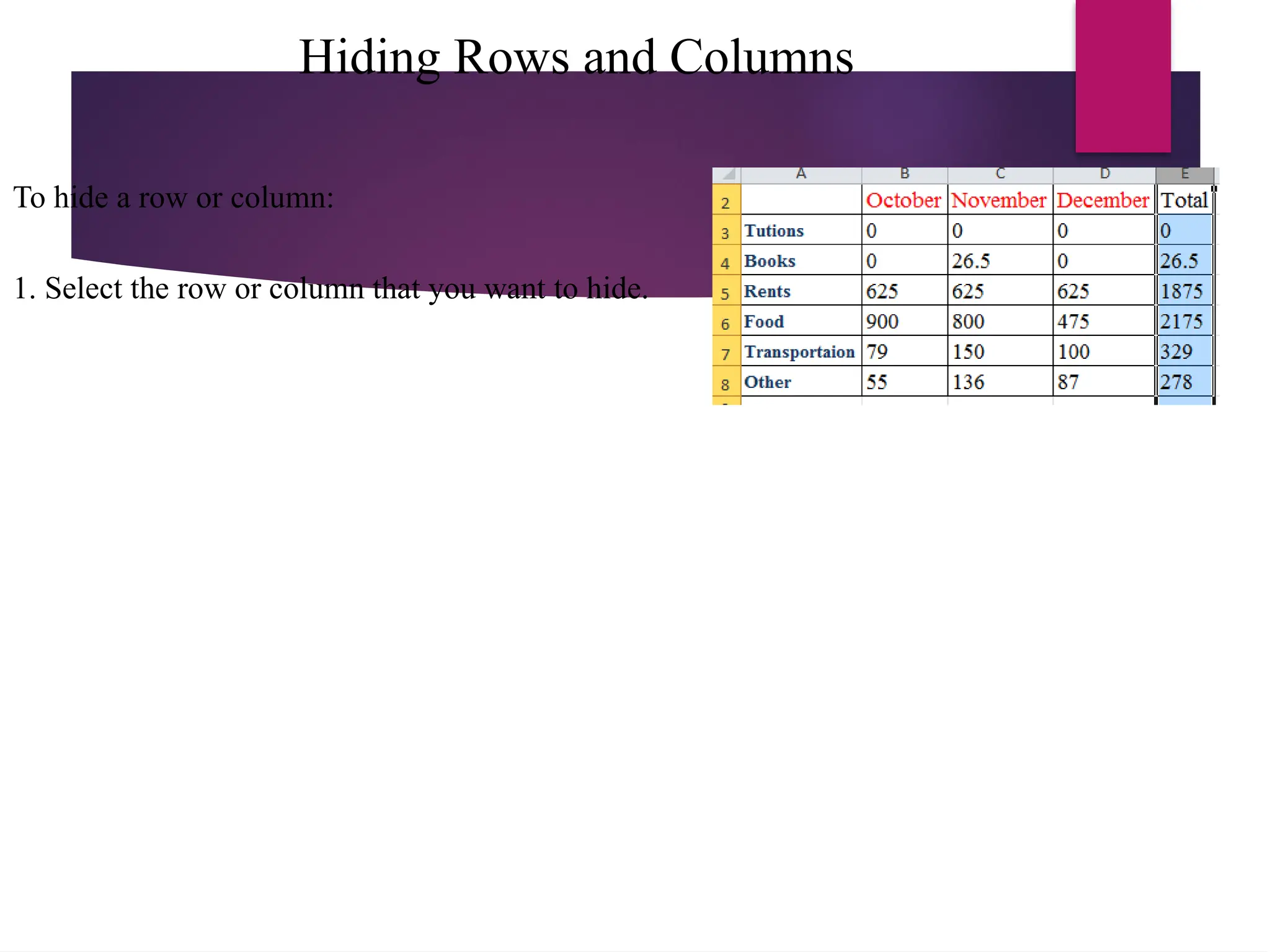 Hiding Rows and Columns
To hide a row or column:
1. Select the row or column that you want to hide.
 