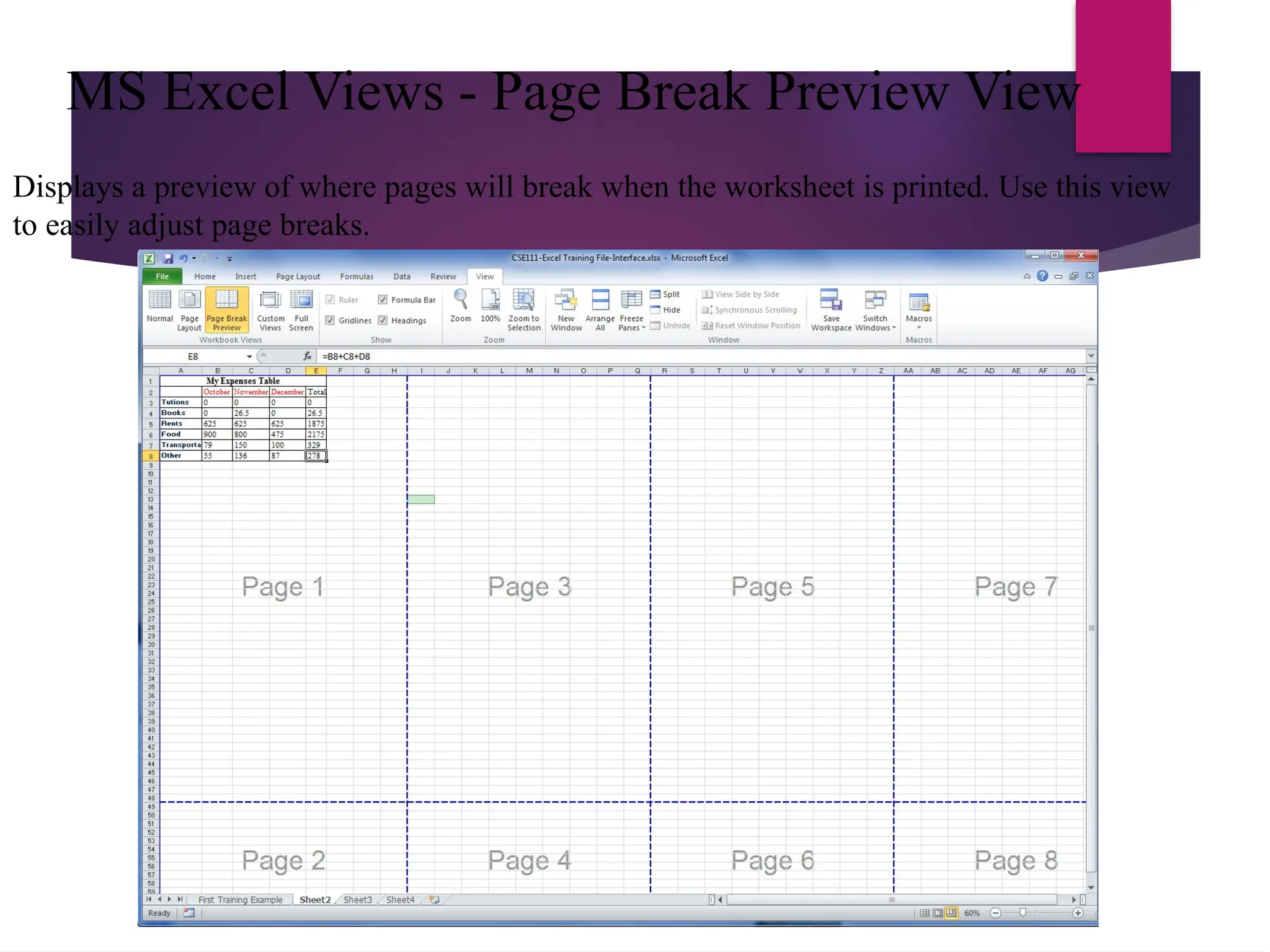 MS Excel Views - Page Break Preview View
Displays a preview of where pages will break when the worksheet is printed. Use this view
to easily adjust page breaks.
 