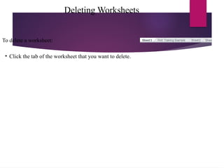 Deleting Worksheets
To delete a worksheet:
• Click the tab of the worksheet that you want to delete.
 