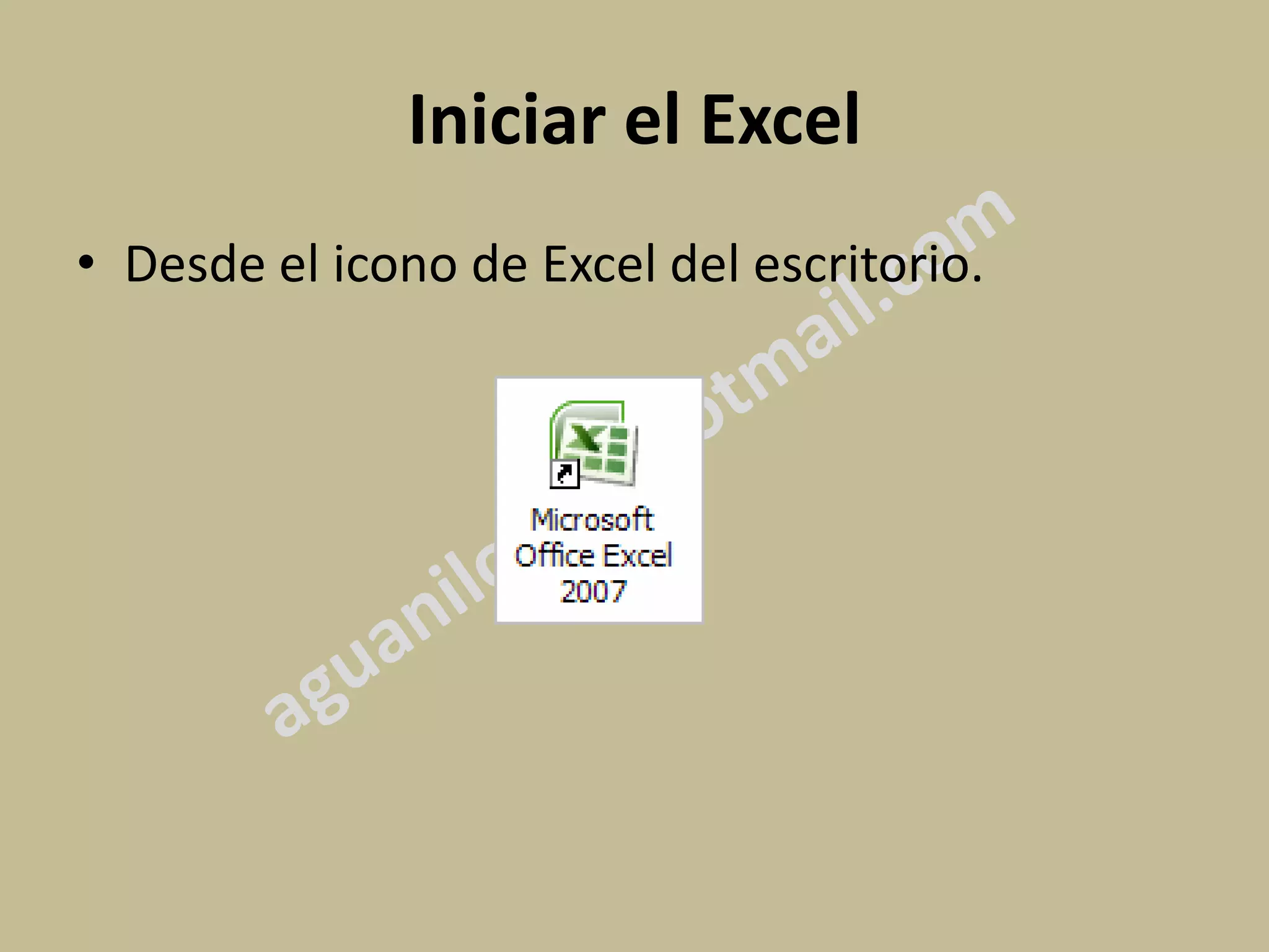 Iniciar el Excel
• Desde el icono de Excel del escritorio.
 