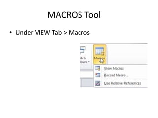 MACROS Tool
• Under VIEW Tab > Macros
 