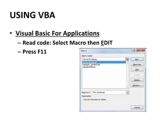 USING VBA
• Visual Basic For Applications
– Read code: Select Macro then EDIT
– Press F11
 