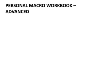 PERSONAL MACRO WORKBOOK –
ADVANCED
 