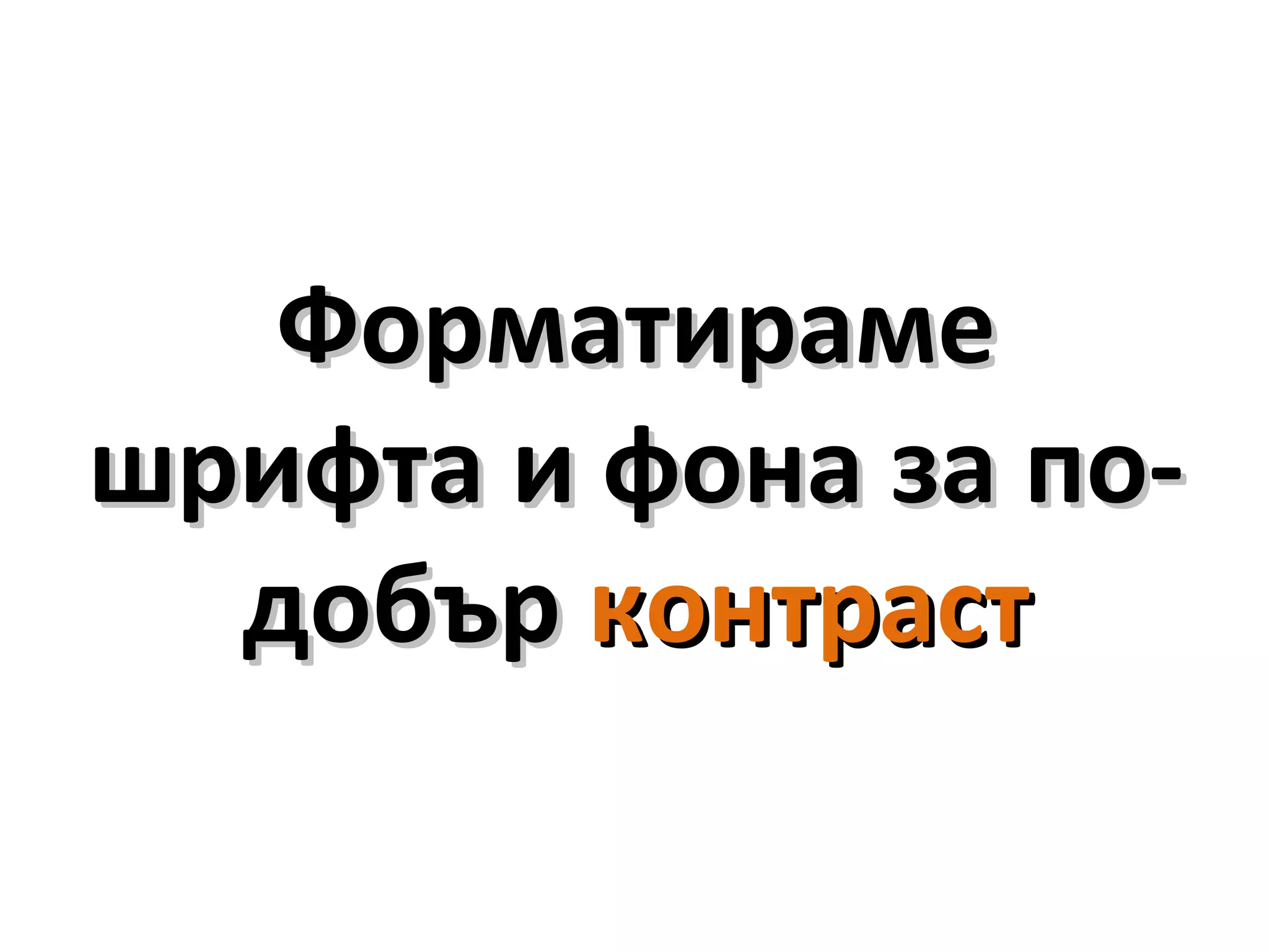 ФорматирамеФорматираме
шрифташрифта ии фонафона за по-за по-
добърдобър контрастконтраст
 