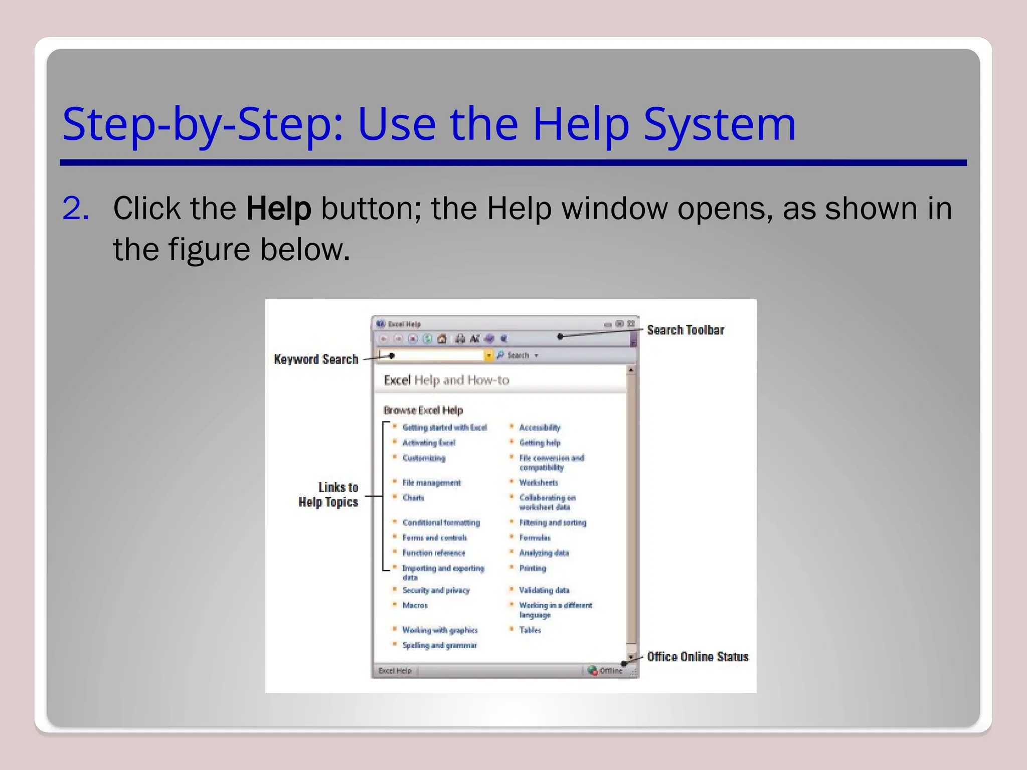 Step-by-Step: Use the Help System
2. Click the Help button; the Help window opens, as shown in
the figure below.
 