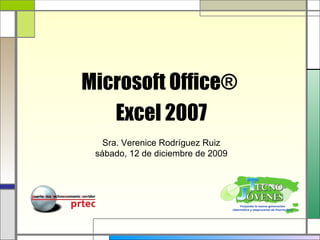 Microsoft Office®  Excel 2007 Sra. Verenice Rodríguez Ruiz sábado, 12 de diciembre de 2009 