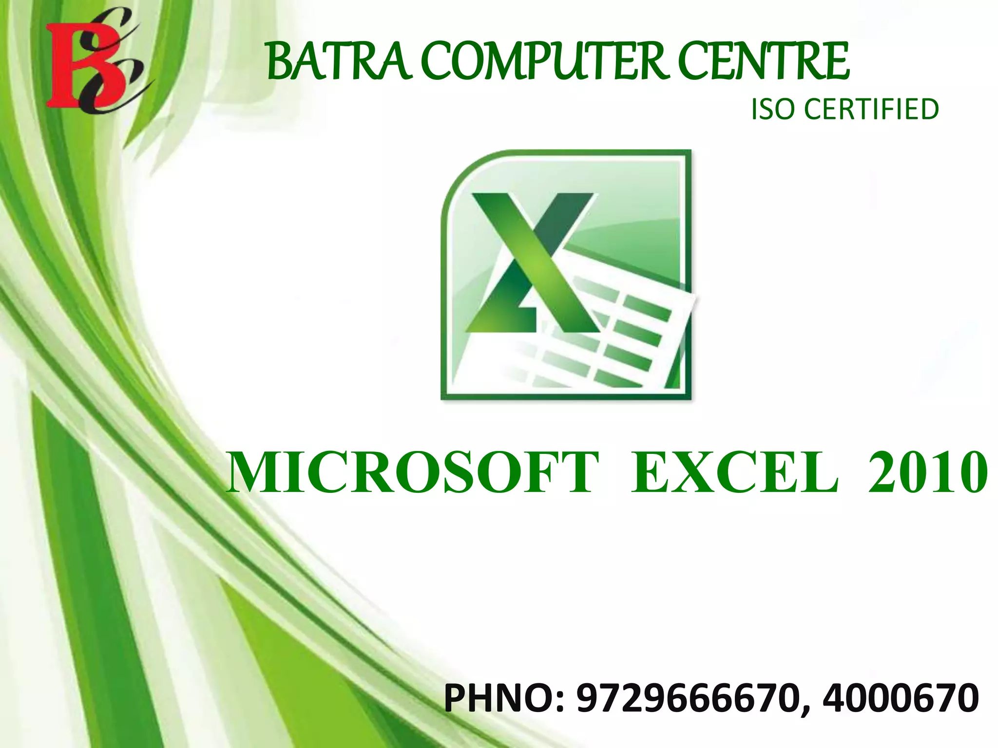 BATRA COMPUTER CENTRE
ISO CERTIFIED
MICROSOFT EXCEL 2010
PHNO: 9729666670, 4000670
 