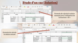 Etude d’un cas (Solution)
Formule de calcule le salaire
mensuel avec l’utilisation de
la fonction « SI »
Formule de calcule
le salaire annuel
 