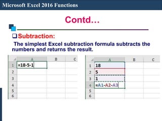 Contd…
Microsoft Excel 2016 Functions
Subtraction:
The simplest Excel subtraction formula subtracts the
numbers and returns the result.
 