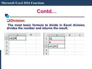 Contd…
Microsoft Excel 2016 Functions
Division:
The most basic formula to divide in Excel division,
divides the number and returns the result.
 