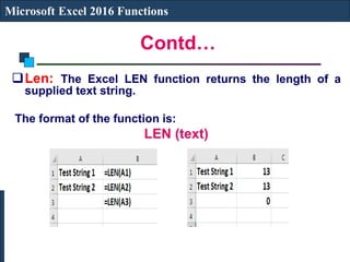 Contd…
Microsoft Excel 2016 Functions
Len: The Excel LEN function returns the length of a
supplied text string.
The format of the function is:
LEN (text)
 