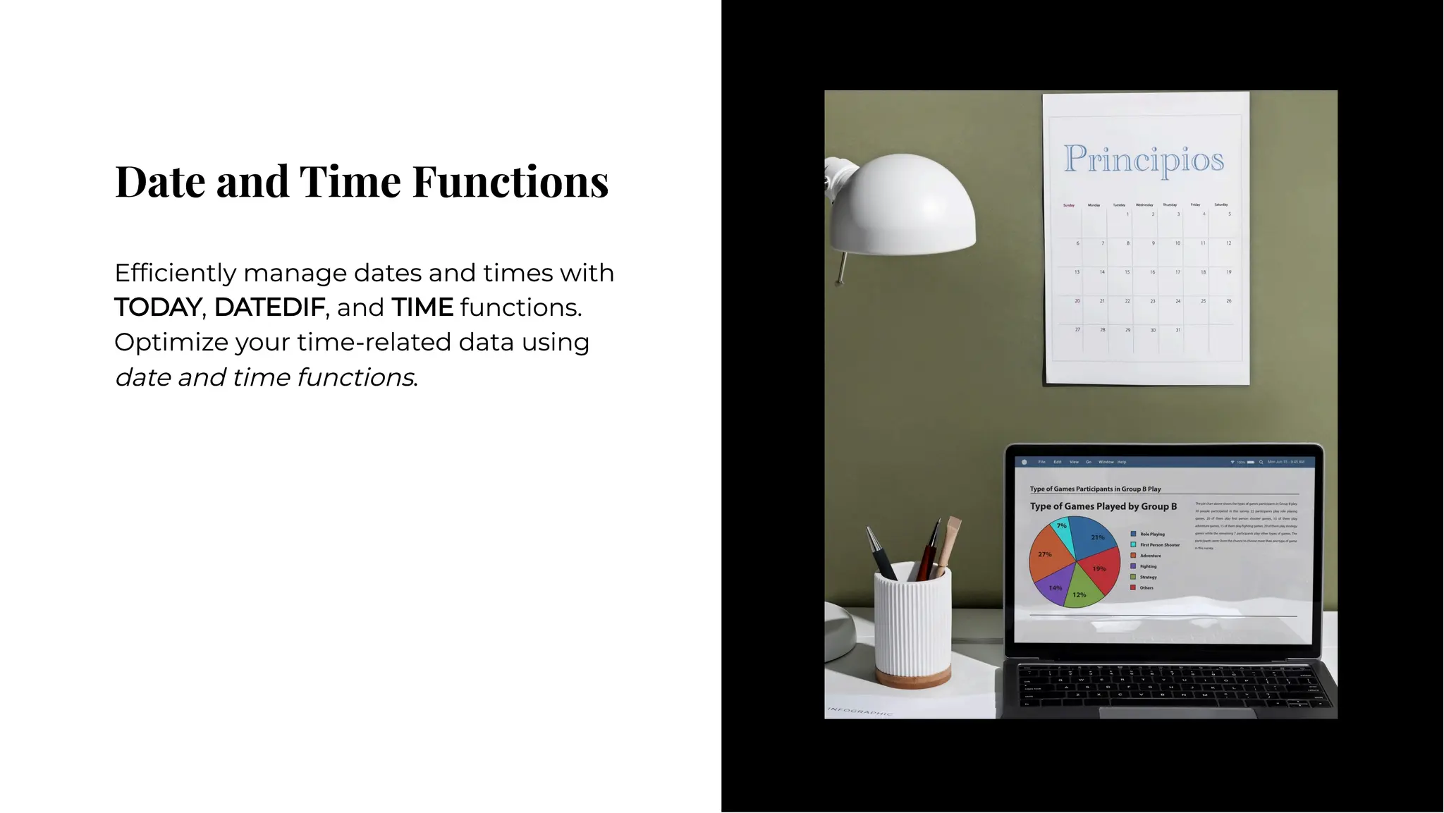 Date and Time Functions
Date and Time Functions
Efﬁciently manage dates and times with
TODAY, DATEDIF, and TIME functions.
Optimize your time-related data using
date and time functions.
Efﬁciently manage dates and times with
TODAY, DATEDIF, and TIME functions.
Optimize your time-related data using
date and time functions.
 