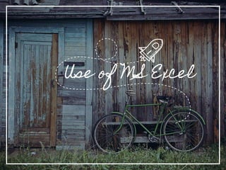 Use of MS Excel
 