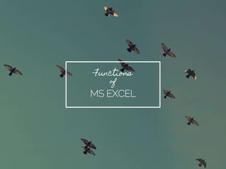 Functions
of
MS EXCEL
 