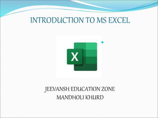 INTRODUCTION TO MS EXCEL
JEEVANSH EDUCATION ZONE
MANDHOLI KHURD

 