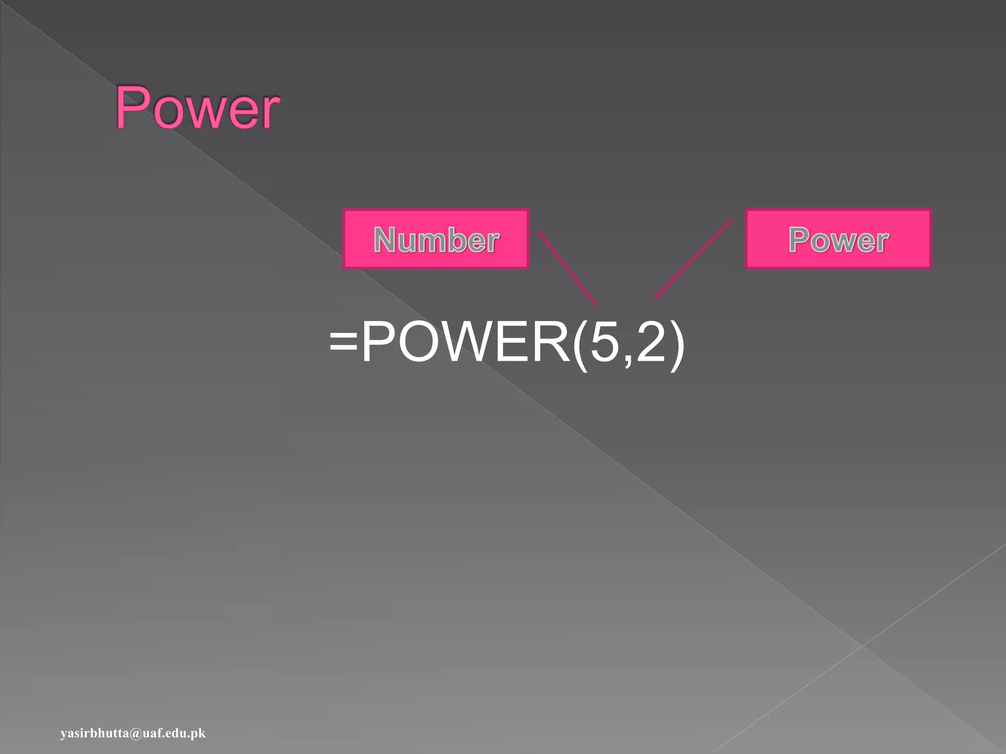=POWER(5,2)
yasirbhutta@uaf.edu.pk
 