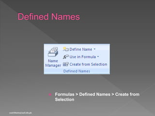  Formulas > Defined Names > Create from
Selection
yasirbhutta@uaf.edu.pk
 