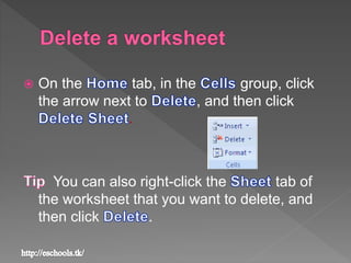  On the tab, in the group, click
the arrow next to , and then click
.
You can also right-click the tab of
the worksheet that you want to delete, and
then click .
 