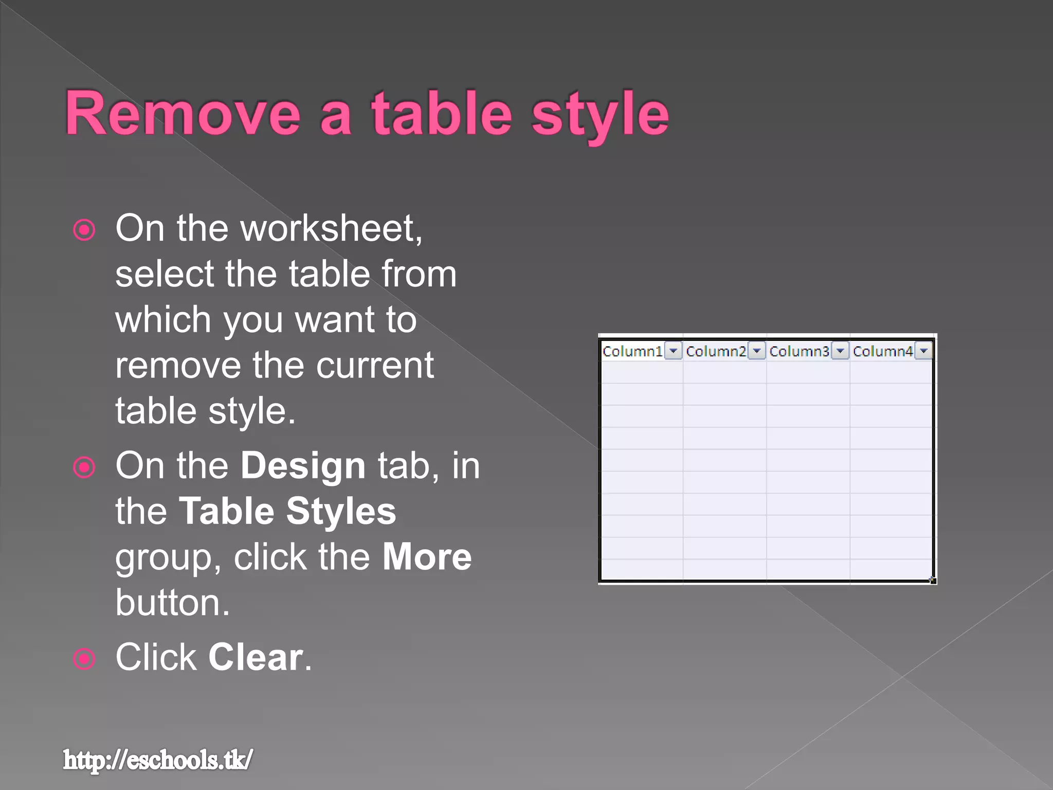  On the worksheet,
select the table from
which you want to
remove the current
table style.
 On the Design tab, in
the Table Styles
group, click the More
button.
 Click Clear.
 