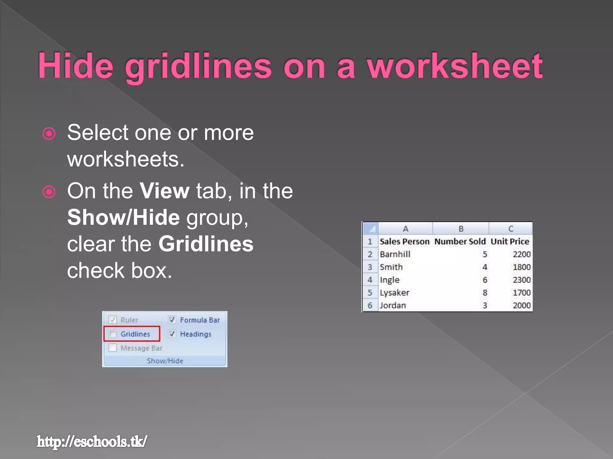  Select one or more
worksheets.
 On the View tab, in the
Show/Hide group,
clear the Gridlines
check box.
 
