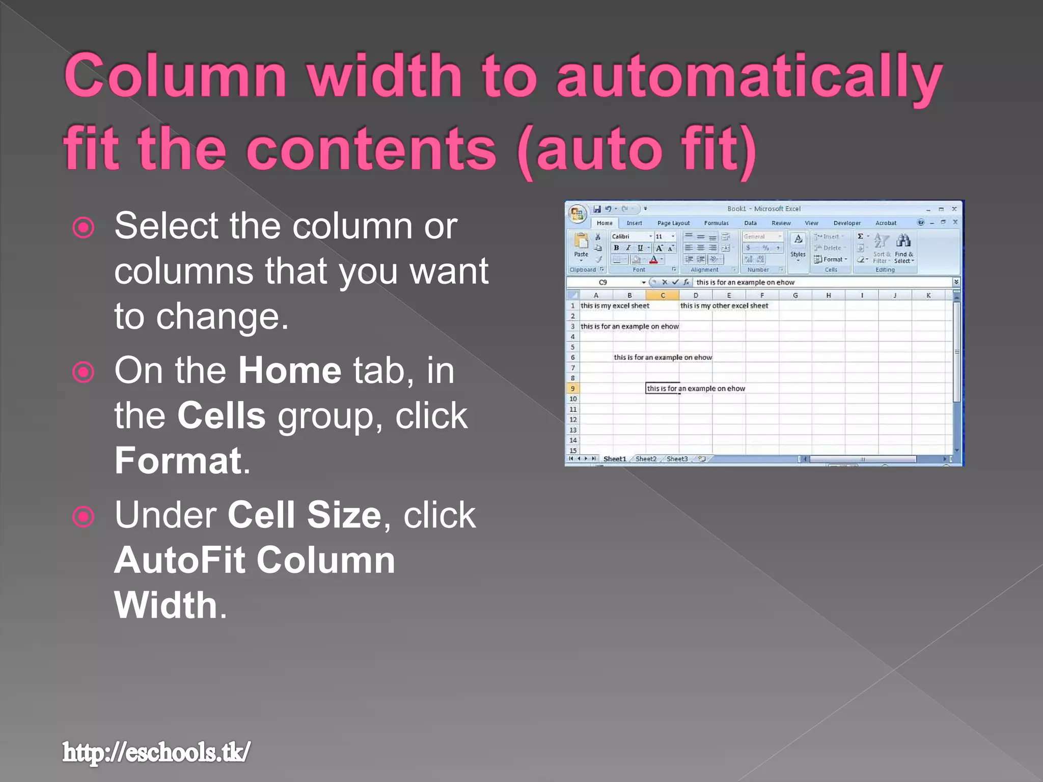  Select the column or
columns that you want
to change.
 On the Home tab, in
the Cells group, click
Format.
 Under Cell Size, click
AutoFit Column
Width.
 