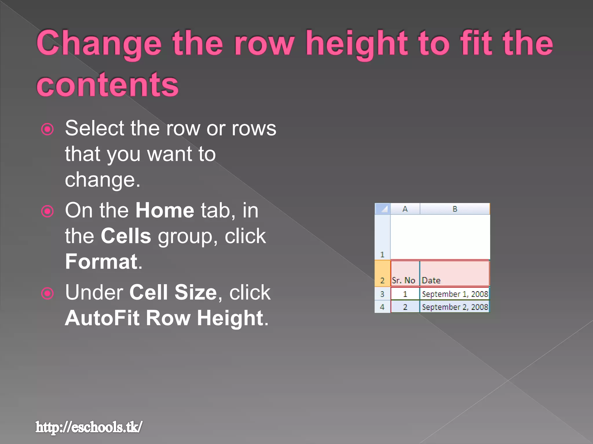  Select the row or rows
that you want to
change.
 On the Home tab, in
the Cells group, click
Format.
 Under Cell Size, click
AutoFit Row Height.
 